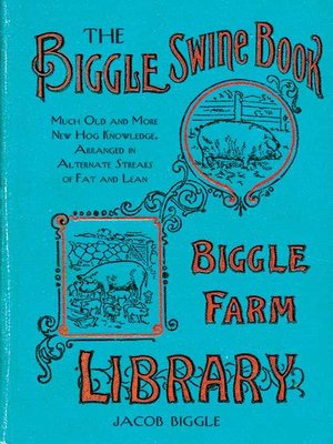 cover image of The Biggle Swine Book: Much Old and More New Hog Knowledge, Arranged in Alternate Streaks of Fat and Lean